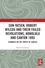 Image for Sun Yatsen, Robert Wilcox and Their Failed Revolutions, Honolulu and Canton 1895