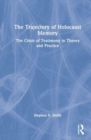 Image for The trajectory of Holocaust memory  : the crisis of testimony in theory and practice