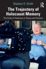 Image for The trajectory of Holocaust memory  : the crisis of testimony in theory and practice
