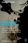 Image for Matters of revolution  : urban spaces and symbolic politics in Berlin and Warsaw after 1989