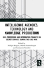 Image for Intelligence agencies, technology and knowledge production  : data processing and information transfer in secret services during the Cold War