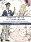 Image for Rendering tips for the costume designer  : simple steps for better drawing and painting
