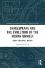 Image for Shakespeare and the evolution of the human umwelt  : adapt, interpret, mutate