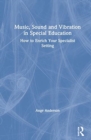 Image for Music, sound and vibration in special education  : how to enrich your specialist setting