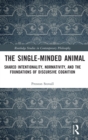 Image for The single-minded animal  : shared intentionality, normativity, and the foundations of discursive cognition