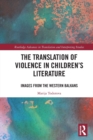 Image for The translation of violence in children&#39;s literature  : images from the Western Balkans