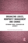 Image for Organizing logics, nonprofit management and change  : rethinking power, persuasion and authority