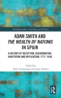 Image for Adam Smith and the wealth of nations in Spain  : a history of reception, dissemination, adaptation and application, 1777-1840