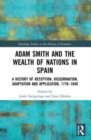 Image for Adam Smith and the Wealth of nations in Spain  : a history of reception, dissemination, adaptation and application, 1777-1840