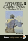 Image for Painting, Science, and the Perception of Coloured Shadows : ‘The Most Beautiful Blue’