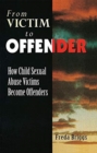 Image for From victim to offender  : how child sexual abuse victims become offenders