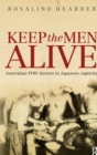 Image for Keep the men alive  : Australian POW doctors in Japanese captivity