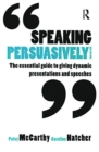 Image for Speaking persuasively  : the essential guide to giving dynamic presentations and speeches