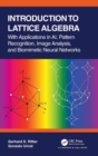 Image for Introduction to lattice algebra  : with applications in AI, pattern recognition, image analysis, and biomimetic neural networks