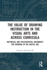 Image for The value of drawing instruction in the visual arts and across curricula  : historical and philosophical arguments for drawing in the digital age