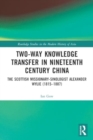 Image for Two-Way Knowledge Transfer in Nineteenth Century China : The Scottish Missionary-Sinologist Alexander Wylie (1815–1887)