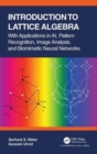 Image for Introduction to lattice algebra  : with applications in AI, pattern recognition, image analysis, and biomimetic neural networks