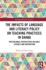 Image for The impacts of language and literacy policy on teaching practices in Ghana  : postcolonial perspectives on early literacy and instruction
