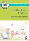 Image for Little brains matter  : a practical guide to brain development and neuroscience in early childhood