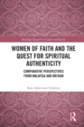 Image for Women of faith and the quest for spiritual authenticity  : comparative perspectives from Malaysia and Britain