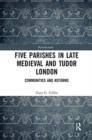 Image for Five parishes in late medieval and Tudor London  : communities and reforms