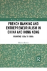 Image for French banking and entrepreneurialism in China and Hong Kong  : from the 1850s to 1980s