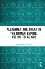 Image for Alexander the Great in the Roman Empire, 150 BC to AD 600