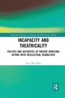 Image for Incapacity and theatricality  : politics and aesthetics in theatre involving actors with intellectual disabilities