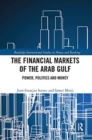 Image for The Financial Markets of the Arab Gulf : Power, Politics and Money