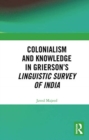 Image for Colonialism and Knowledge in Grierson’s Linguistic Survey of India