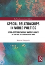 Image for Special Relationships in World Politics : Inter-state Friendship and Diplomacy after the Second World War