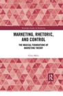 Image for Marketing, rhetoric and control  : the magical foundations of marketing theory