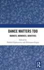 Image for Dance matters too  : markets, memories, identities