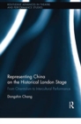 Image for Representing China on the historical London stage  : from Orientalism to intercultural performance