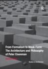Image for From Formalism to Weak Form: The Architecture and Philosophy of Peter Eisenman