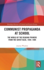 Image for Communist propaganda at school  : the world of the reading primers from the Soviet bloc, 1949-1989