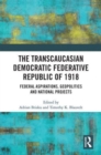 Image for The Transcaucasian Democratic Federative Republic of 1918  : federal aspirations, geopolitics and national projects