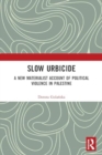 Image for Slow Urbicide : A New Materialist Account of Political Violence in Palestine