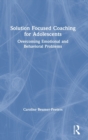 Image for Solution-focused coaching for adolescents  : overcoming emotional and behavioural problems