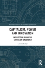 Image for Capitalism, power and innovation  : intellectual monopoly capitalism uncovered