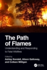 Image for The path of flames  : understanding and responding to fatal wildfires