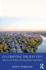Image for Co-crafting the just city  : tales from the field by a planning scholar turned mayor