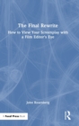 Image for The final rewrite  : how to view your screenplay with a film editor&#39;s eye