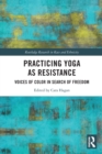 Image for Practicing yoga as resistance  : voices of color in search of freedom