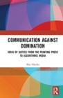 Image for Communication against domination  : ideas of justice from the printing press to algorithmic media