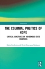 Image for The colonial politics of hope  : critical junctures of indigenous-state relations