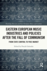 Image for Eastern European music industries and policies after the fall of communism  : from state control to free market