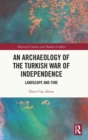 Image for An Archaeology of the Turkish War of Independence