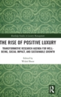 Image for The rise of positive luxury  : transformative research agenda for well-being, social impact, and sustainable growth