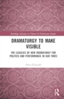 Image for Dramaturgy to make visible  : the legacies of new dramaturgy for politics and performance in our times